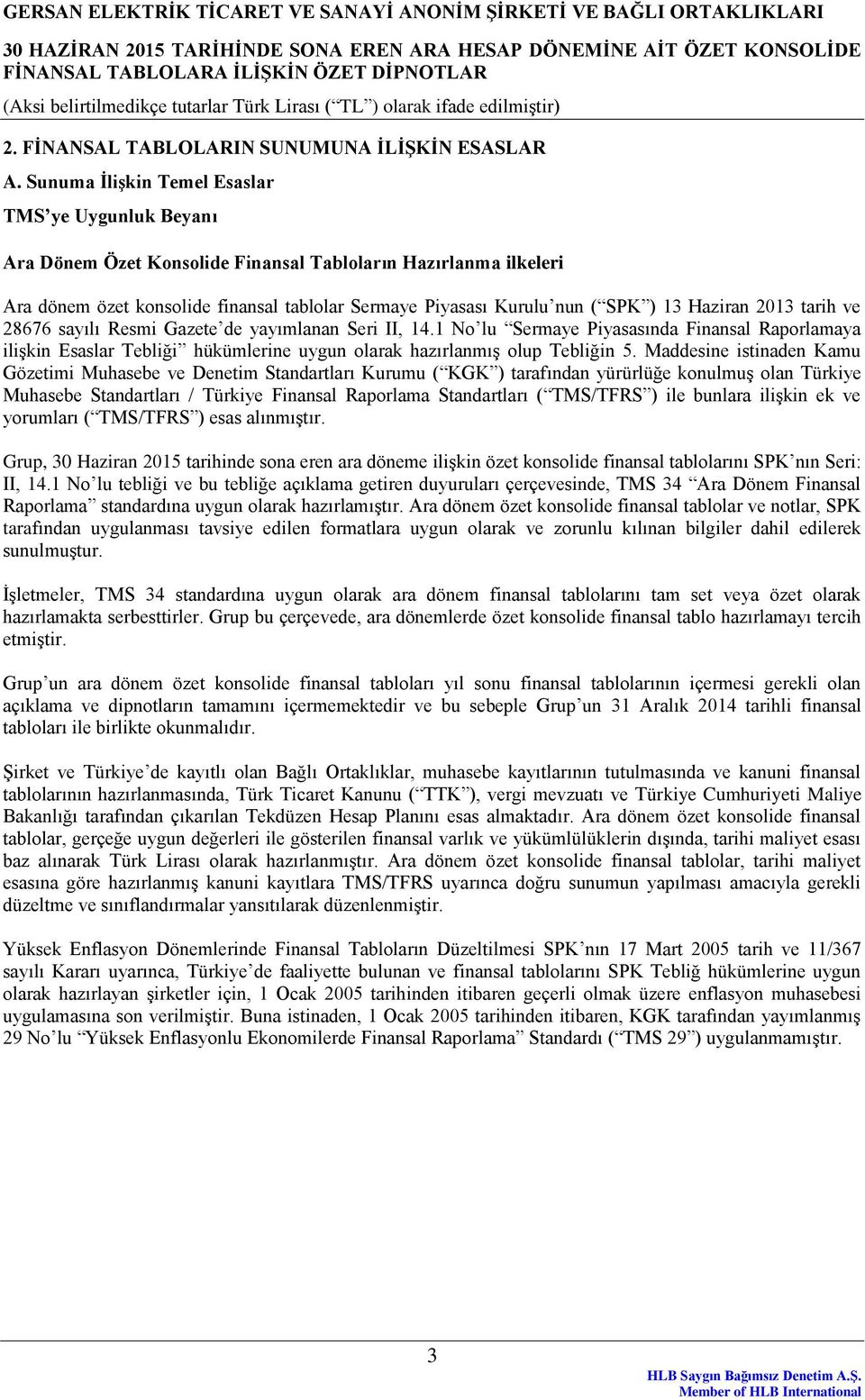 Haziran 2013 tarih ve 28676 sayılı Resmi Gazete de yayımlanan Seri II, 14.1 No lu Sermaye Piyasasında Finansal Raporlamaya ilişkin Esaslar Tebliği hükümlerine uygun olarak hazırlanmış olup Tebliğin 5.