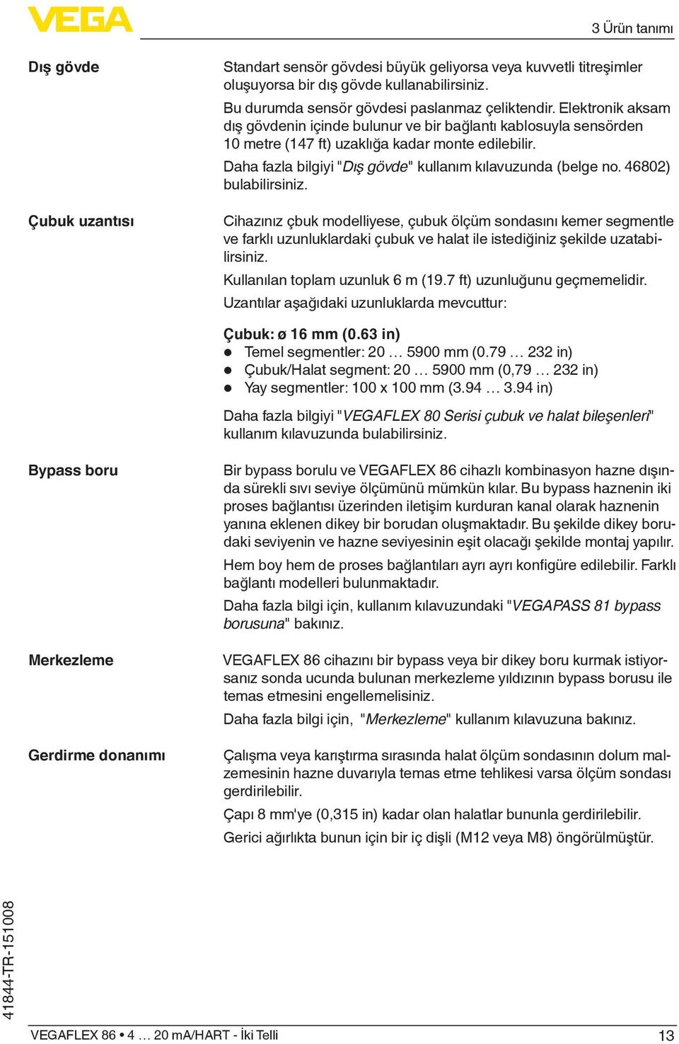 46802) bulabilirsiniz. Cihazınız çbuk modelliyese, çubuk ölçüm sondasını kemer segmentle ve farklı uzunluklardaki çubuk ve halat ile istediğiniz şekilde uzatabilirsiniz.