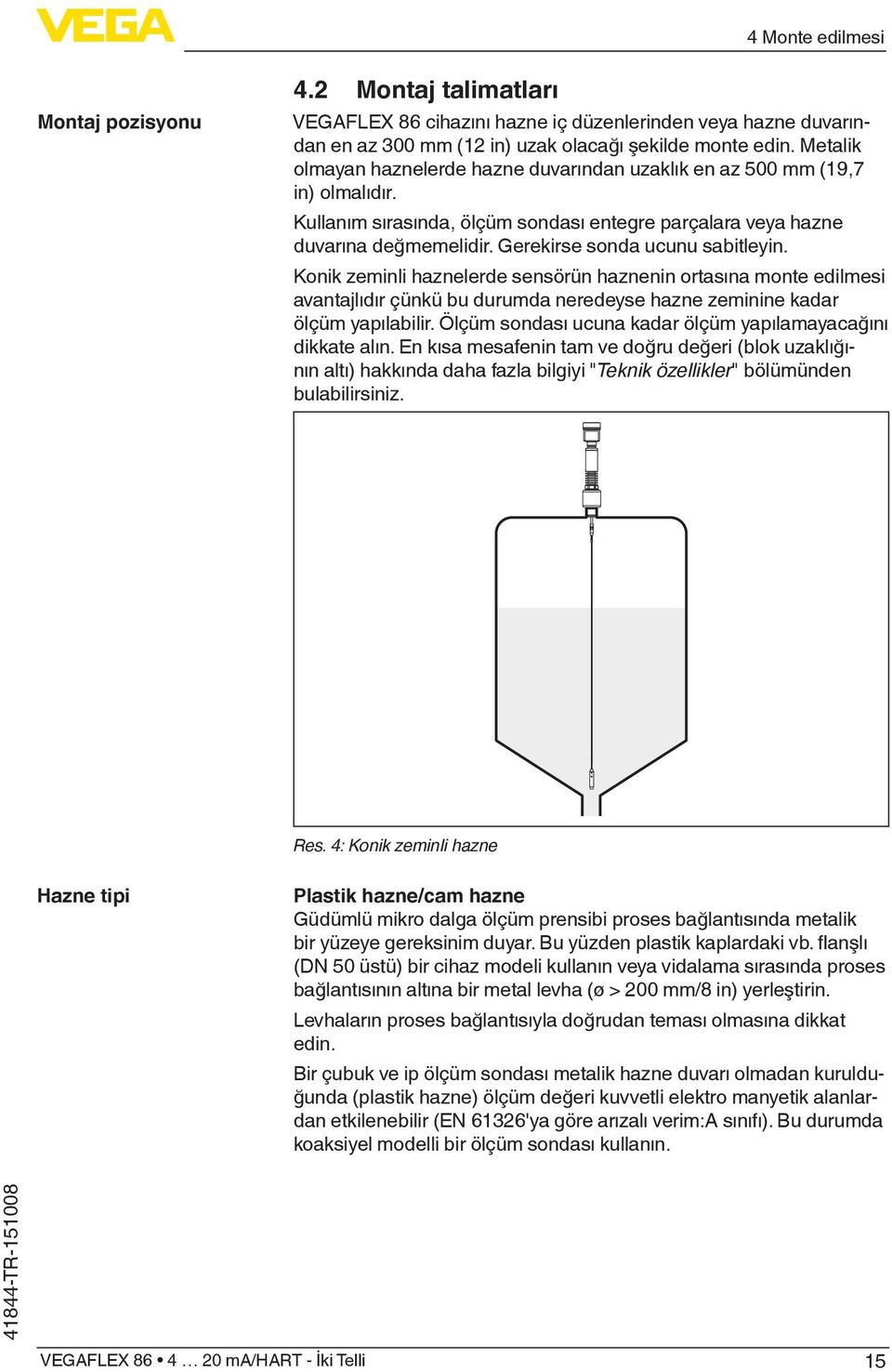 Gerekirse sonda ucunu sabitleyin. Konik zeminli haznelerde sensörün haznenin ortasına monte edilmesi avantajlıdır çünkü bu durumda neredeyse hazne zeminine kadar ölçüm yapılabilir.