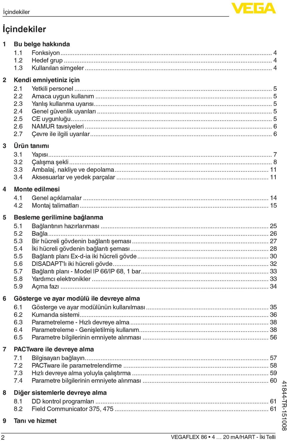 3 Ambalaj, nakliye ve depolama... 11 3.4 Aksesuarlar ve yedek parçalar... 11 4 Monte edilmesi 4.1 Genel açıklamalar... 14 4.2 Montaj talimatları... 15 5 Besleme gerilimine bağlanma 5.