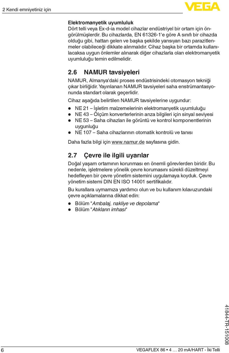 Cihaz başka bir ortamda kullanılacaksa uygun önlemler alınarak diğer cihazlarla olan elektromanyetik uyumluluğu temin edilmelidir. 2.