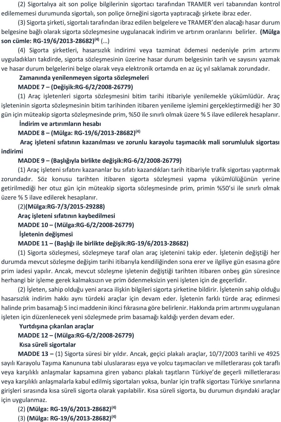 (Mülga son cümle: RG-19/6/2013-28682) (4) ( ) (4) Sigorta şirketleri, hasarsızlık indirimi veya tazminat ödemesi nedeniyle prim artırımı uyguladıkları takdirde, sigorta sözleşmesinin üzerine hasar