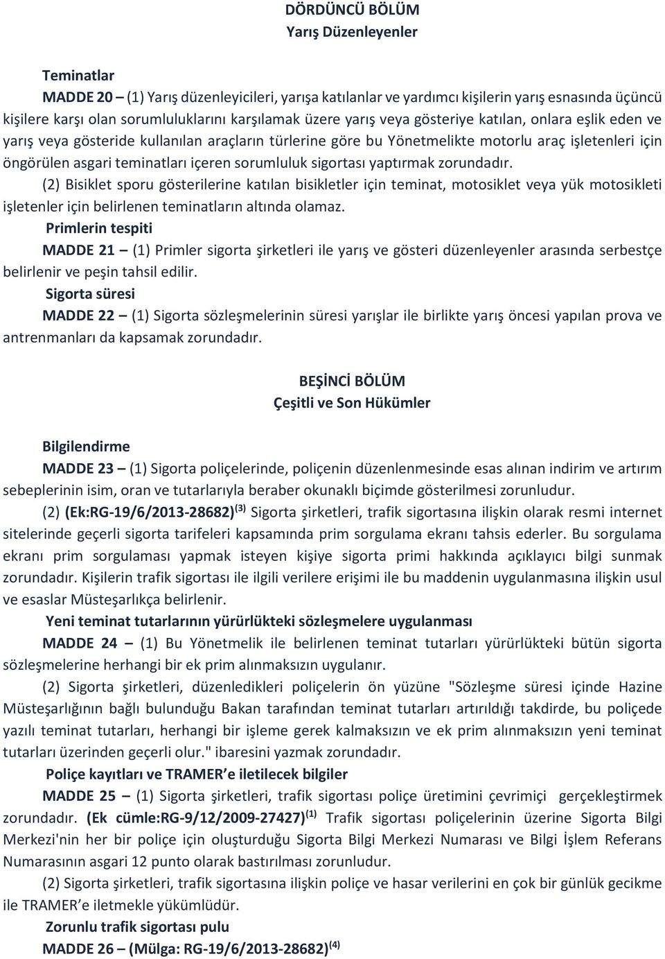 sorumluluk sigortası yaptırmak zorundadır. (2) Bisiklet sporu gösterilerine katılan bisikletler için teminat, motosiklet veya yük motosikleti işletenler için belirlenen teminatların altında olamaz.