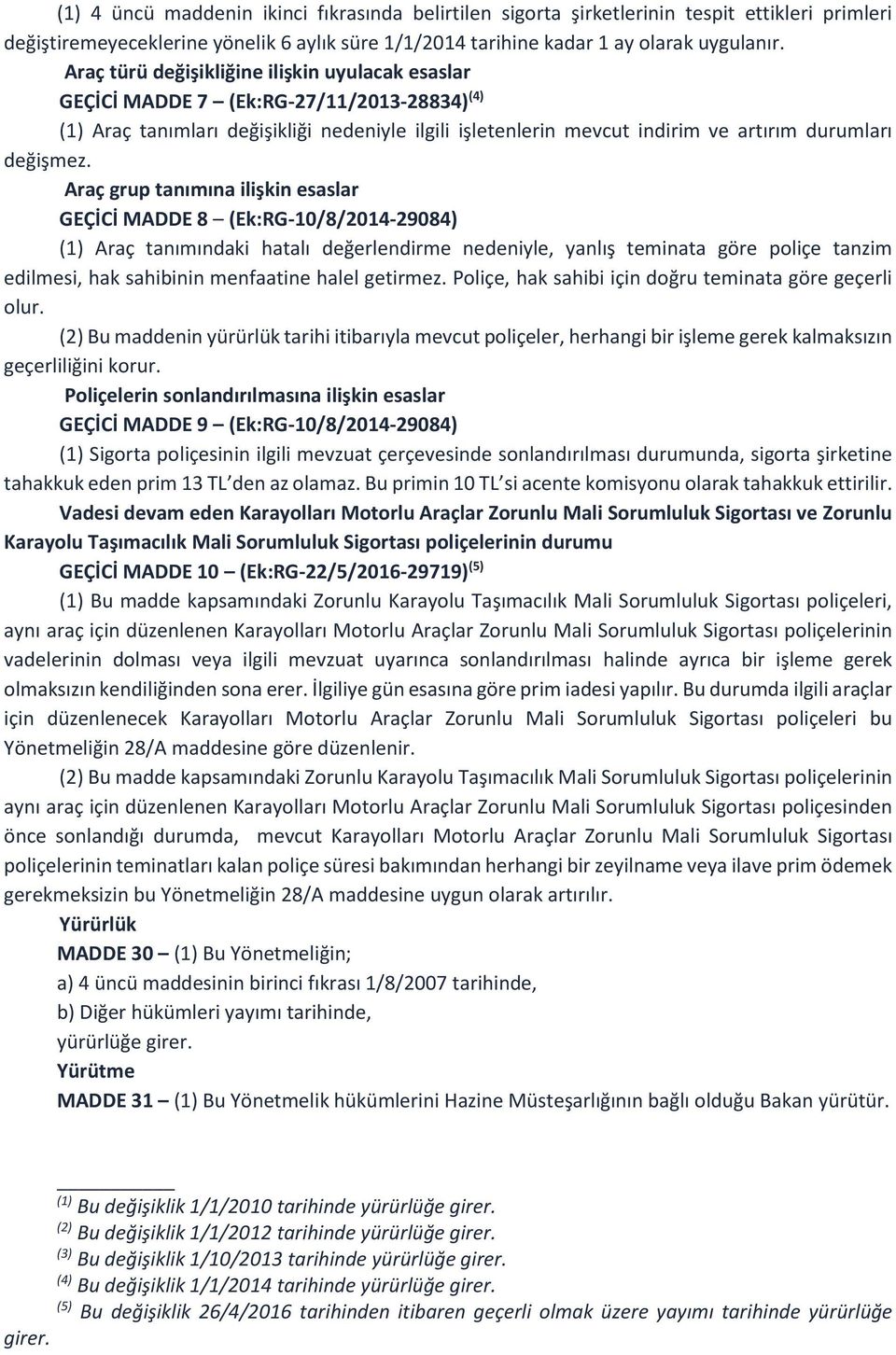 Araç grup tanımına ilişkin esaslar GEÇİCİ MADDE 8 (Ek:RG-10/8/2014-29084) (1) Araç tanımındaki hatalı değerlendirme nedeniyle, yanlış teminata göre poliçe tanzim edilmesi, hak sahibinin menfaatine