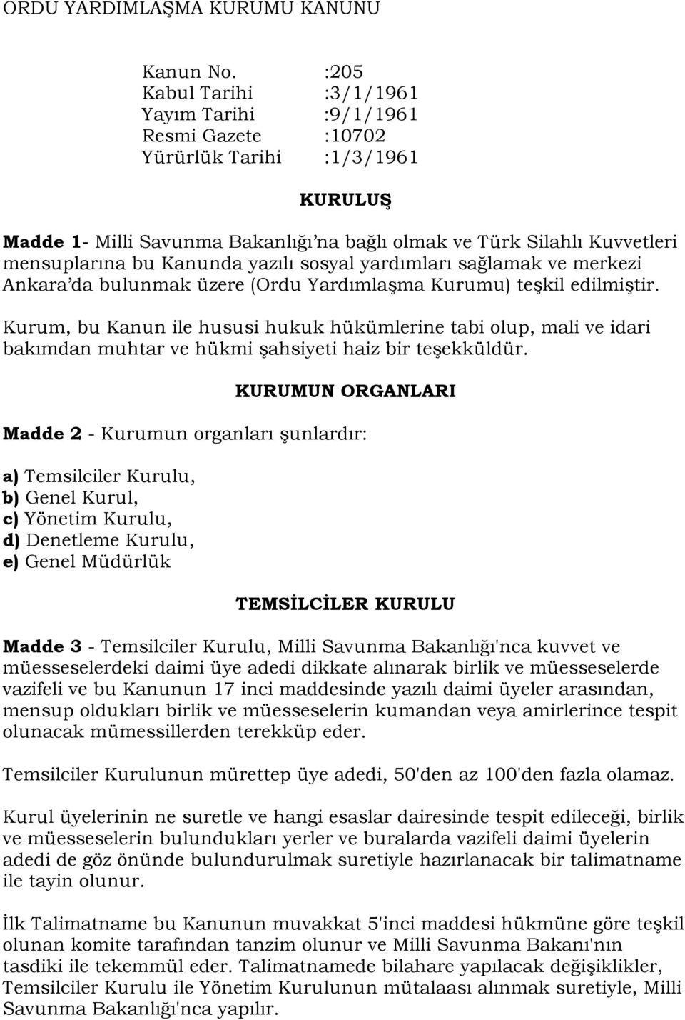 Kanunda yazılı sosyal yardımları sağlamak ve merkezi Ankara da bulunmak üzere (Ordu Yardımlaşma Kurumu) teşkil edilmiştir.