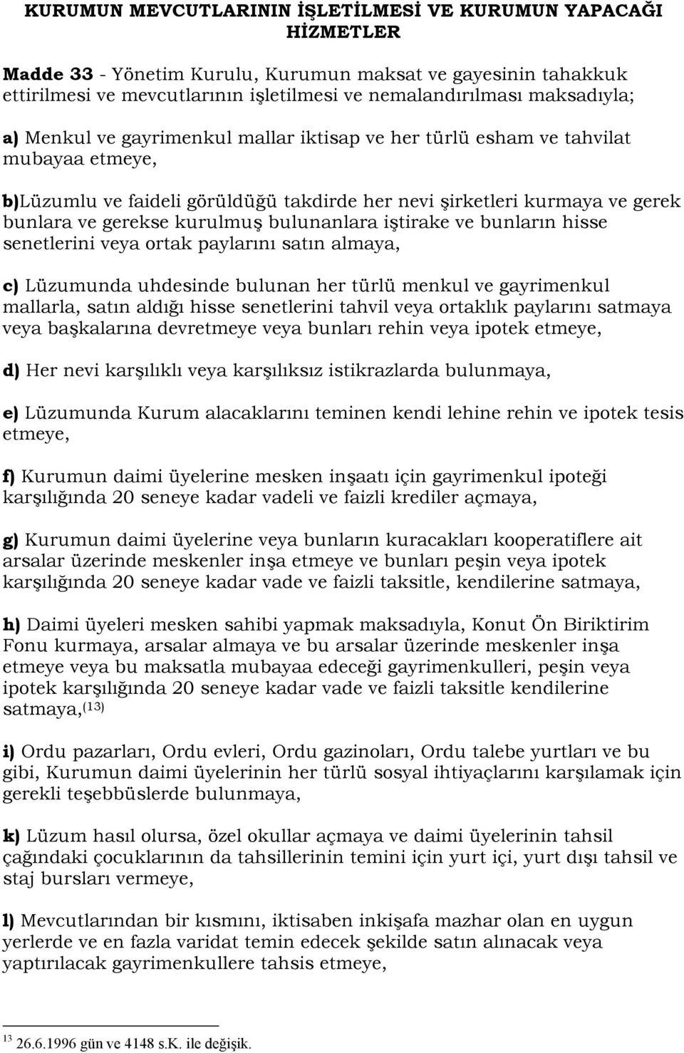 kurulmuş bulunanlara iştirake ve bunların hisse senetlerini veya ortak paylarını satın almaya, c) Lüzumunda uhdesinde bulunan her türlü menkul ve gayrimenkul mallarla, satın aldığı hisse senetlerini