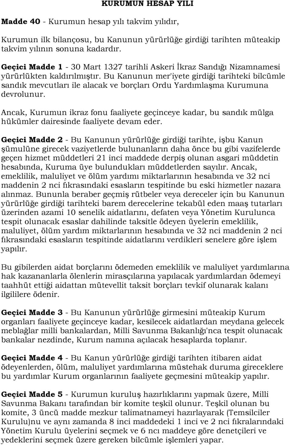 Bu Kanunun mer'iyete girdiği tarihteki bilcümle sandık mevcutları ile alacak ve borçları Ordu Yardımlaşma Kurumuna devrolunur.