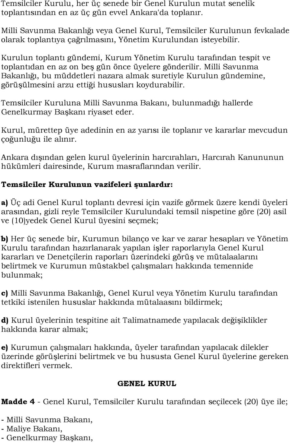 Kurulun toplantı gündemi, Kurum Yönetim Kurulu tarafından tespit ve toplantıdan en az on beş gün önce üyelere gönderilir.