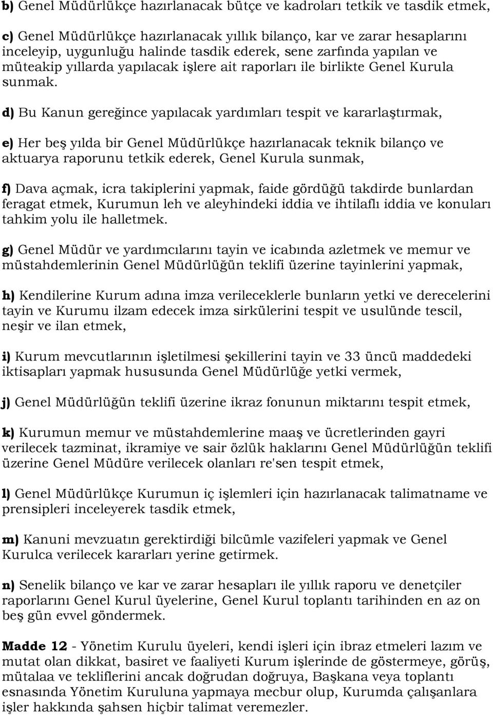 d) Bu Kanun gereğince yapılacak yardımları tespit ve kararlaştırmak, e) Her beş yılda bir Genel Müdürlükçe hazırlanacak teknik bilanço ve aktuarya raporunu tetkik ederek, Genel Kurula sunmak, f) Dava