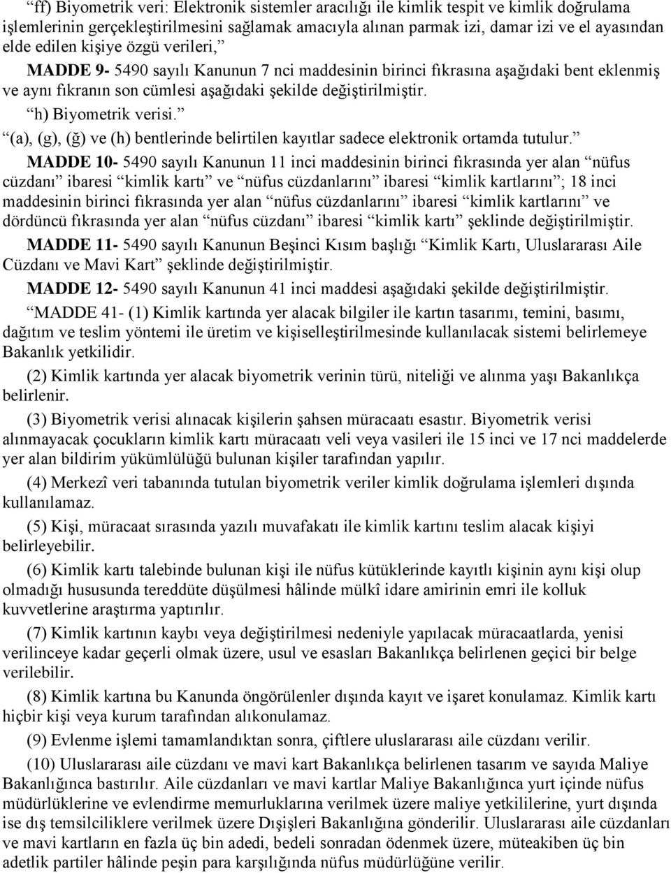 (a), (g), (ğ) ve (h) bentlerinde belirtilen kayıtlar sadece elektronik ortamda tutulur.