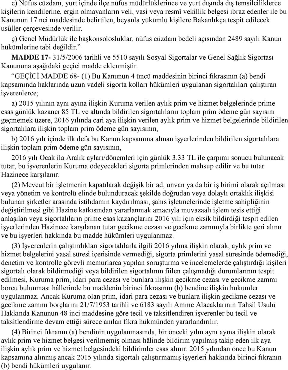 ç) Genel Müdürlük ile başkonsolosluklar, nüfus cüzdanı bedeli açısından 2489 sayılı Kanun hükümlerine tabi değildir.