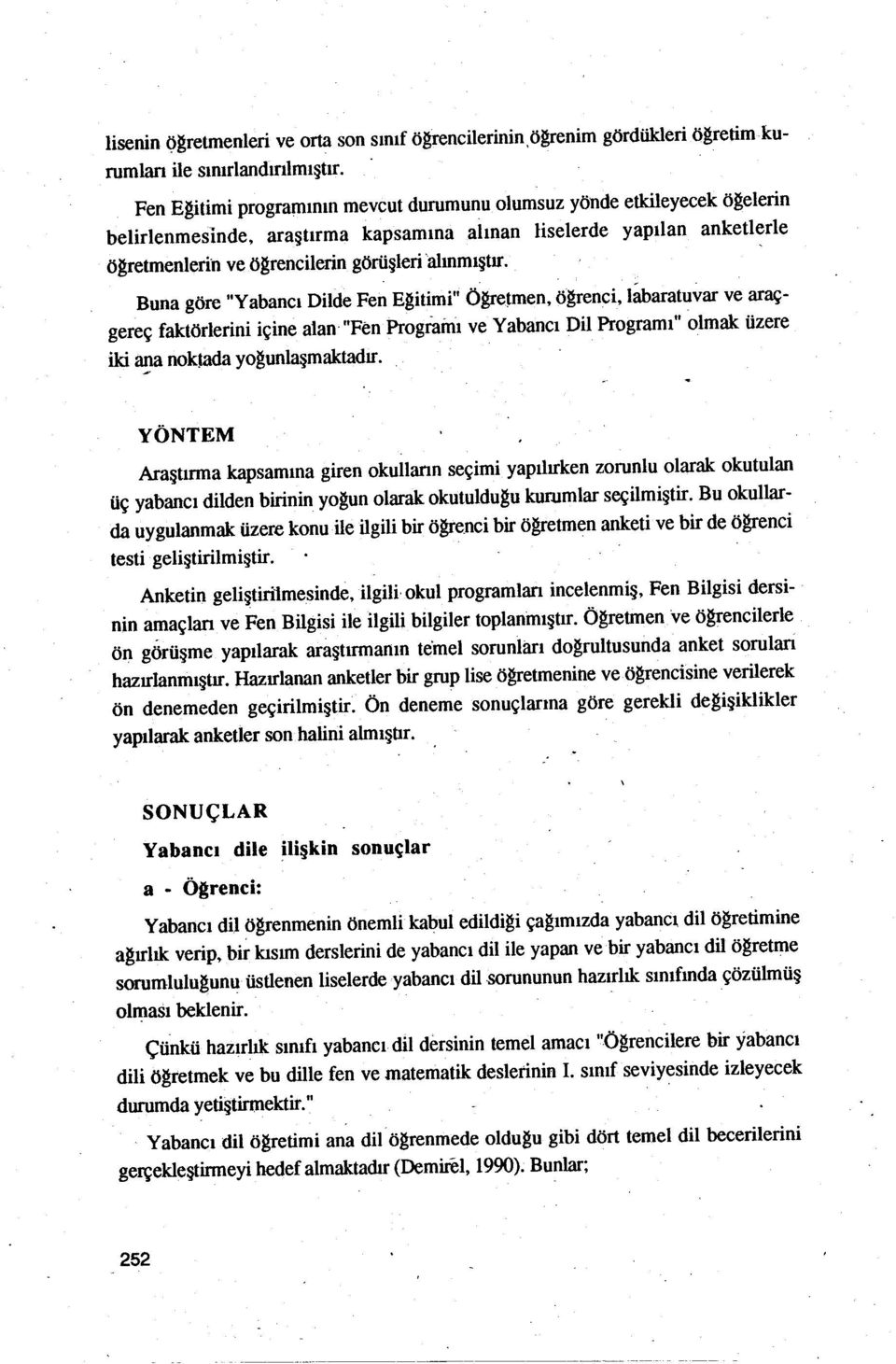 toplanmıştır Ögretmenve ögrencilerle ön görüşme yapılarak araştmnanın temel sorunları dogrultusunda anket sorulan hazırlanmıştır Hazırlanan anketlerbir grup lise ögretmenineveögrencisine verilerek ön