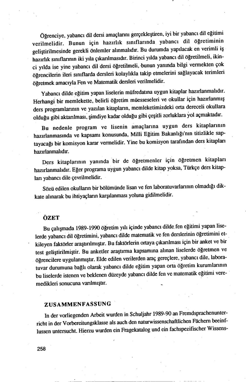 bilgi vermekten çok ögrencilerin ileri sınıflarda dersleri kolaylıkla takip etmelerini saglayacak terimleri ögretmek amacıyla Fen ve Matematik dersleriverilmelidir Yabancı dilde egitim yapan