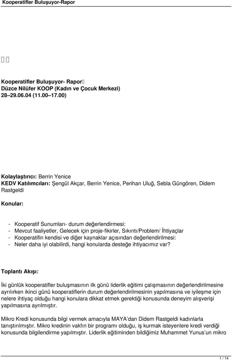 faaliyetler, Gelecek için proje-fikirler, Sıkıntı/Problem/ İhtiyaçlar - Kooperatifin kendisi ve diğer kaynaklar açısından değerlendirilmesi: - Neler daha iyi olabilirdi, hangi konularda desteğe