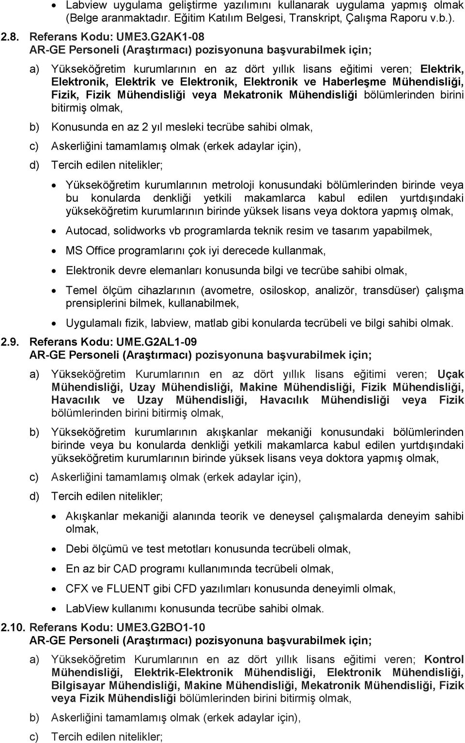 Mekatronik Mühendisliği bölümlerinden birini bitirmiş olmak, b) Konusunda en az 2 yıl mesleki tecrübe sahibi olmak, c) Askerliğini tamamlamış olmak (erkek adaylar için), d) Tercih edilen nitelikler;