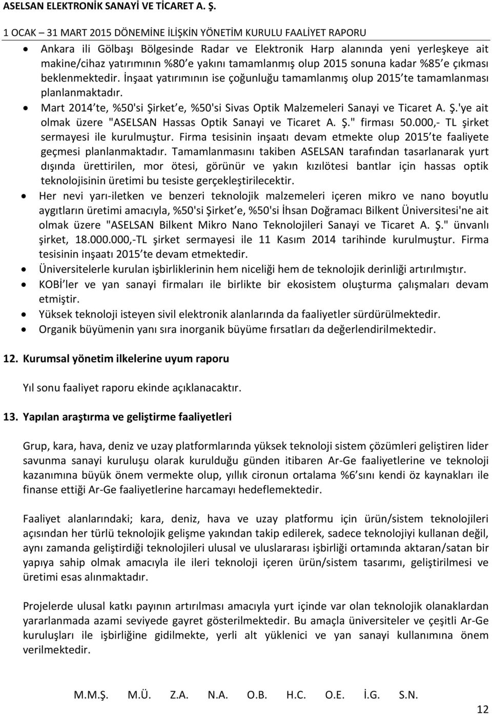 Ş." firması 50.000,- TL şirket sermayesi ile kurulmuştur. Firma tesisinin inşaatı devam etmekte olup 2015 te faaliyete geçmesi planlanmaktadır.