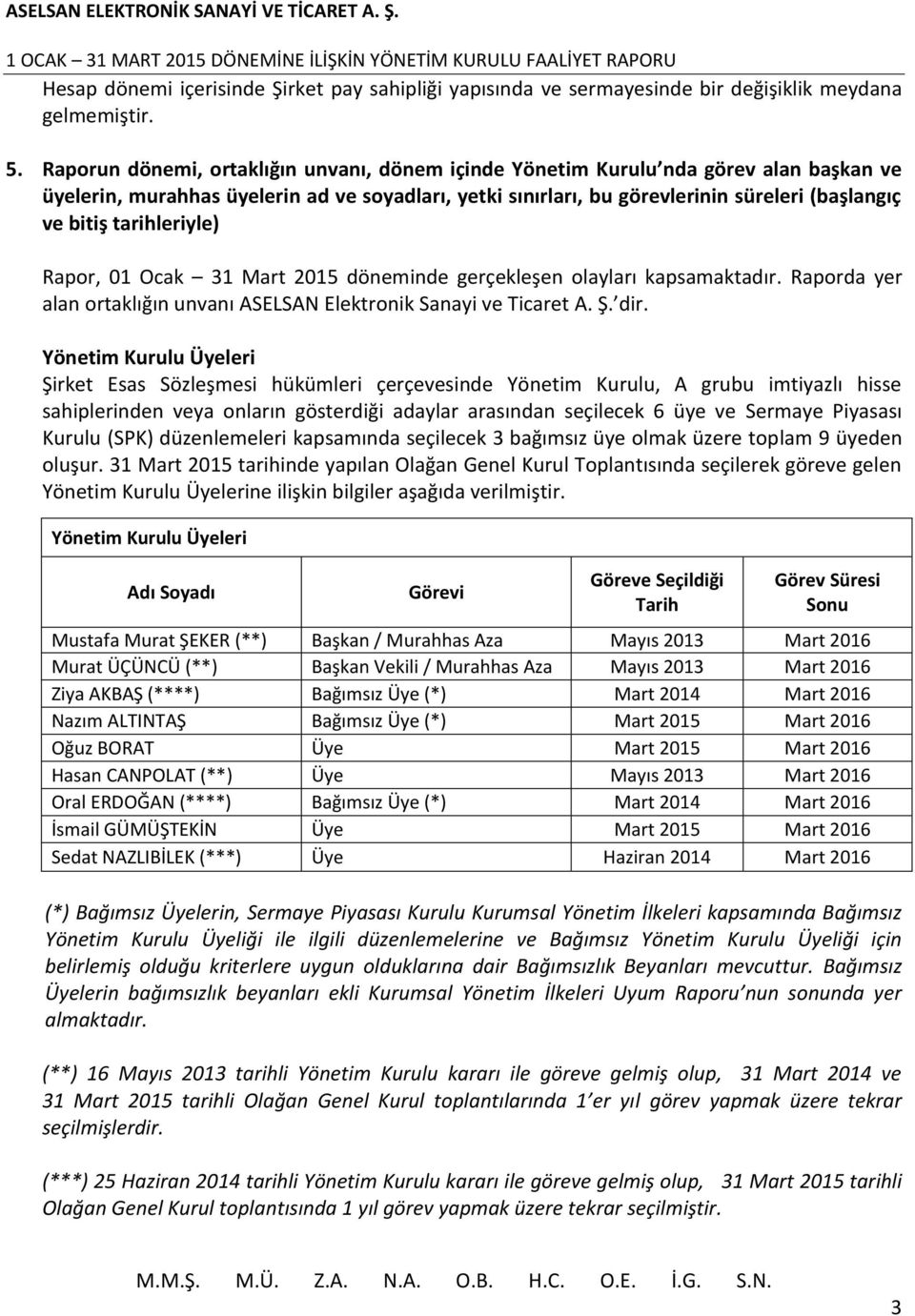 tarihleriyle) Rapor, 01 Ocak 31 Mart 2015 döneminde gerçekleşen olayları kapsamaktadır. Raporda yer alan ortaklığın unvanı ASELSAN Elektronik Sanayi ve Ticaret A. Ş. dir.