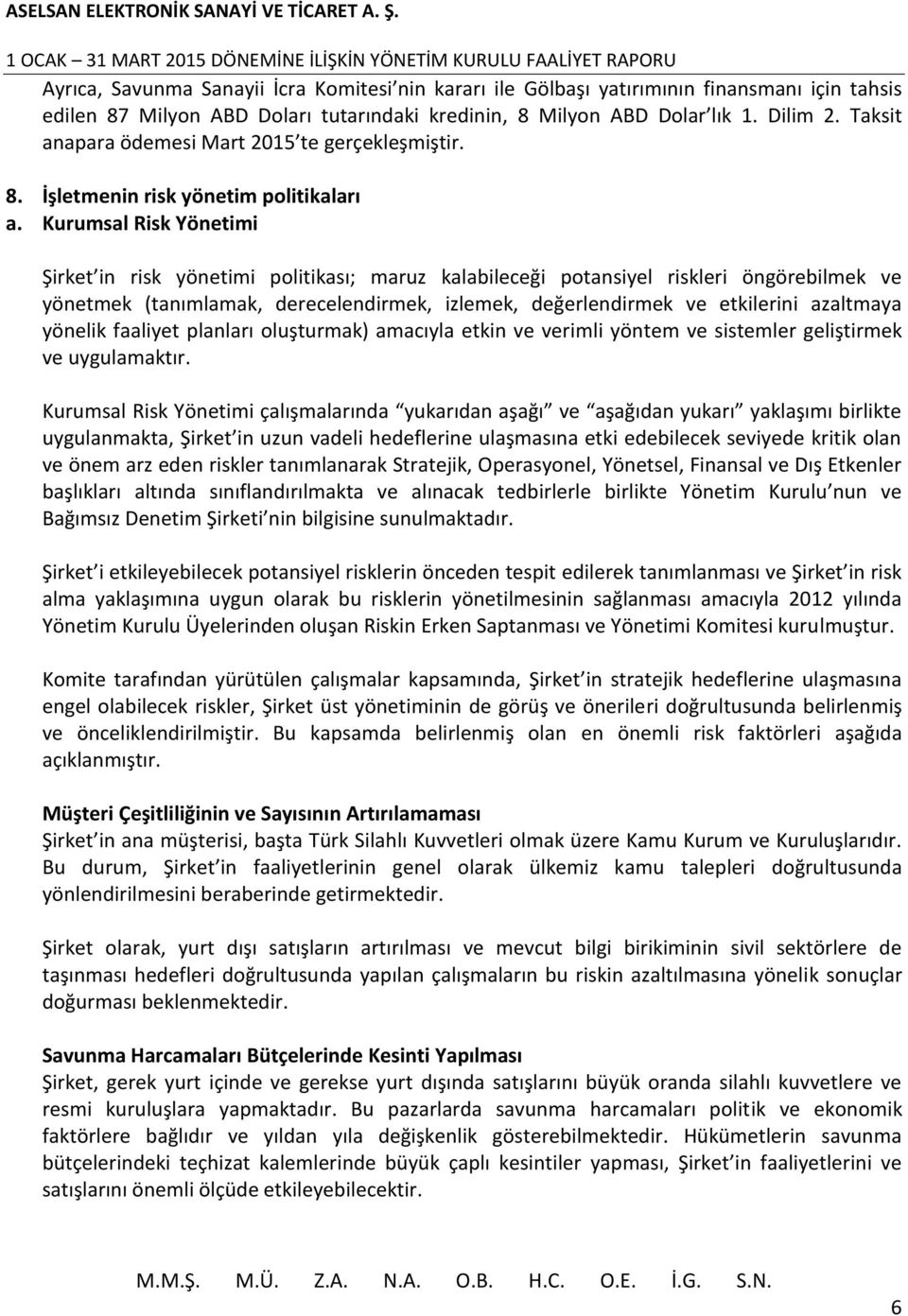 Kurumsal Risk Yönetimi Şirket in risk yönetimi politikası; maruz kalabileceği potansiyel riskleri öngörebilmek ve yönetmek (tanımlamak, derecelendirmek, izlemek, değerlendirmek ve etkilerini