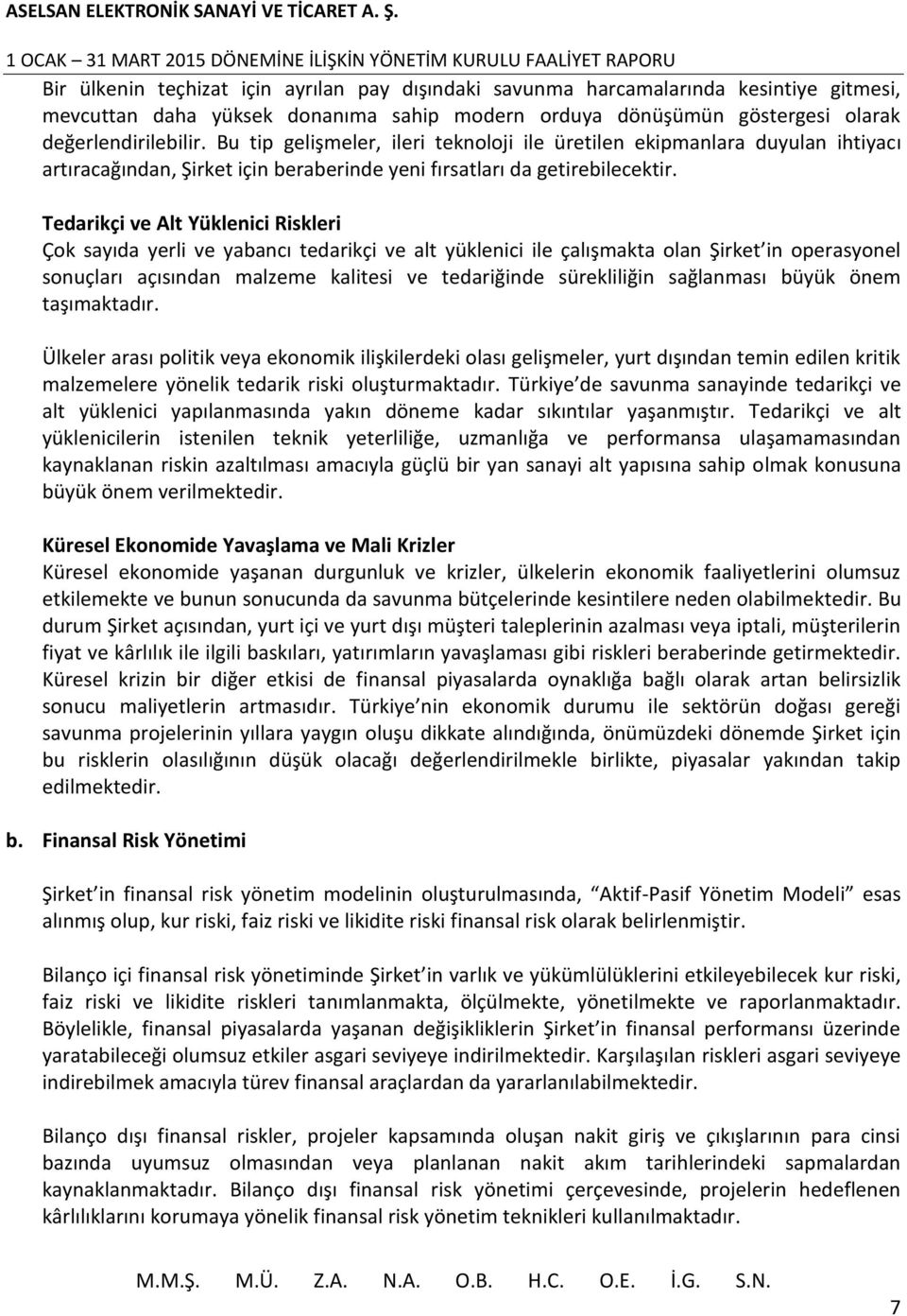 Tedarikçi ve Alt Yüklenici Riskleri Çok sayıda yerli ve yabancı tedarikçi ve alt yüklenici ile çalışmakta olan Şirket in operasyonel sonuçları açısından malzeme kalitesi ve tedariğinde sürekliliğin