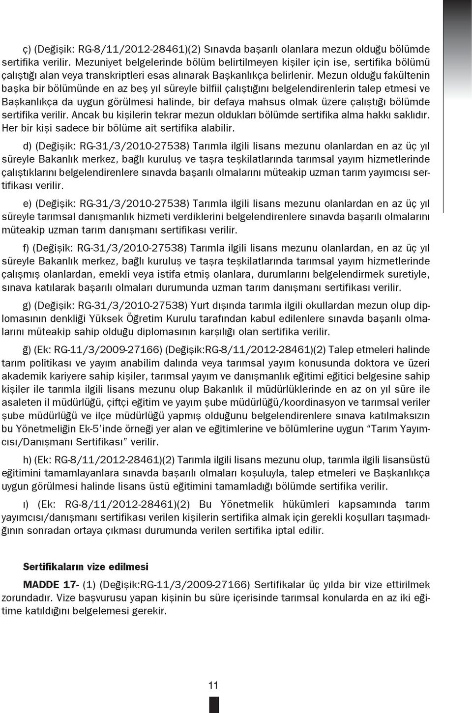 Mezun olduğu fakültenin başka bir bölümünde en az beş yıl süreyle bilfiil çalıştığını belgelendirenlerin talep etmesi ve Başkanlıkça da uygun görülmesi halinde, bir defaya mahsus olmak üzere