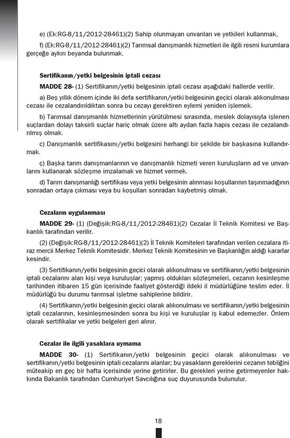 a) Beş yıllık dönem içinde iki defa sertifikanın/yetki belgesinin geçici olarak alıkonulması cezası ile cezalandırıldıktan sonra bu cezayı gerektiren eylemi yeniden işlemek.