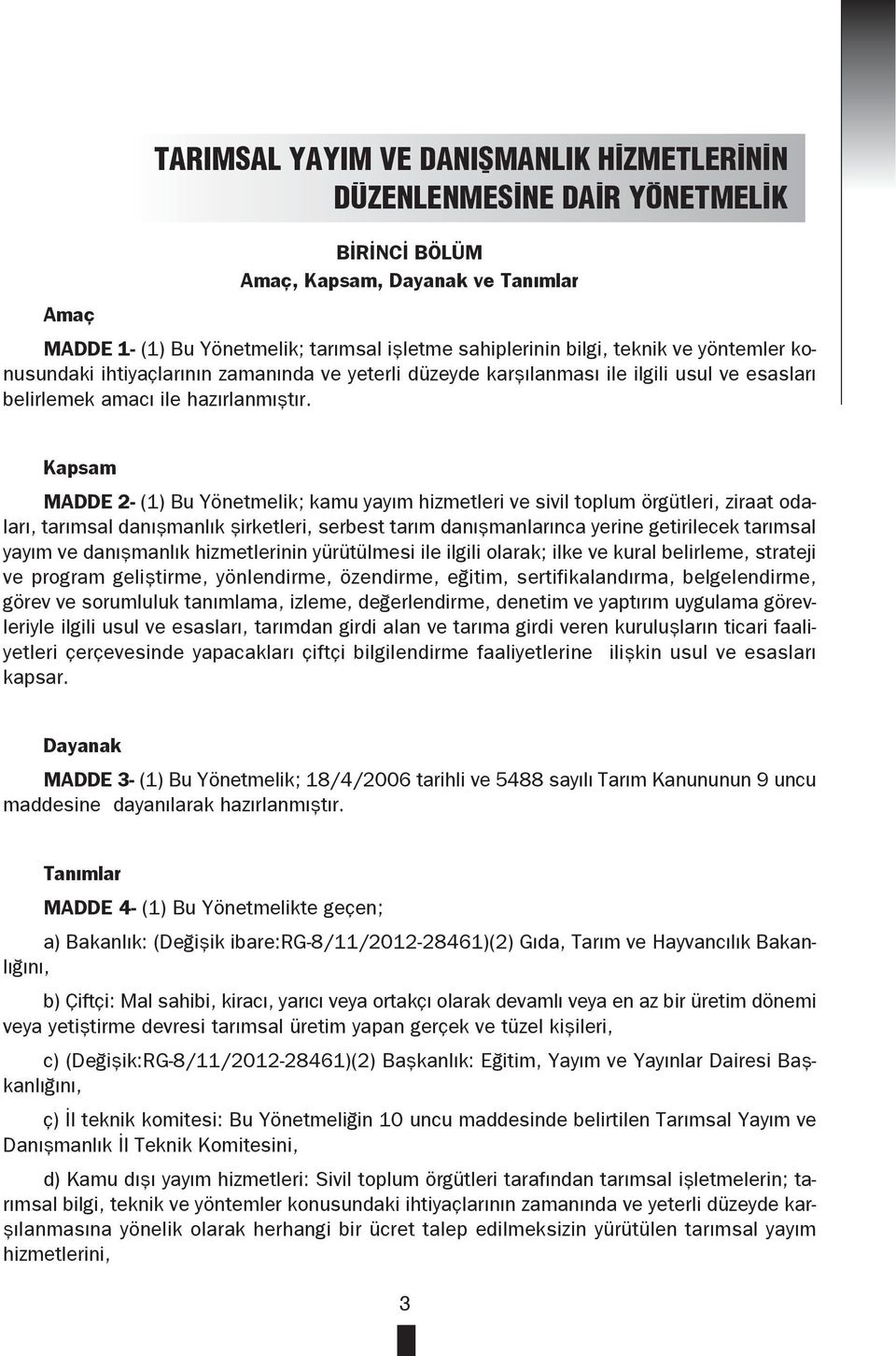 Kapsam MADDE 2- (1) Bu Yönetmelik; kamu yayım hizmetleri ve sivil toplum örgütleri, ziraat odaları, tarımsal danışmanlık şirketleri, serbest tarım danışmanlarınca yerine getirilecek tarımsal yayım ve