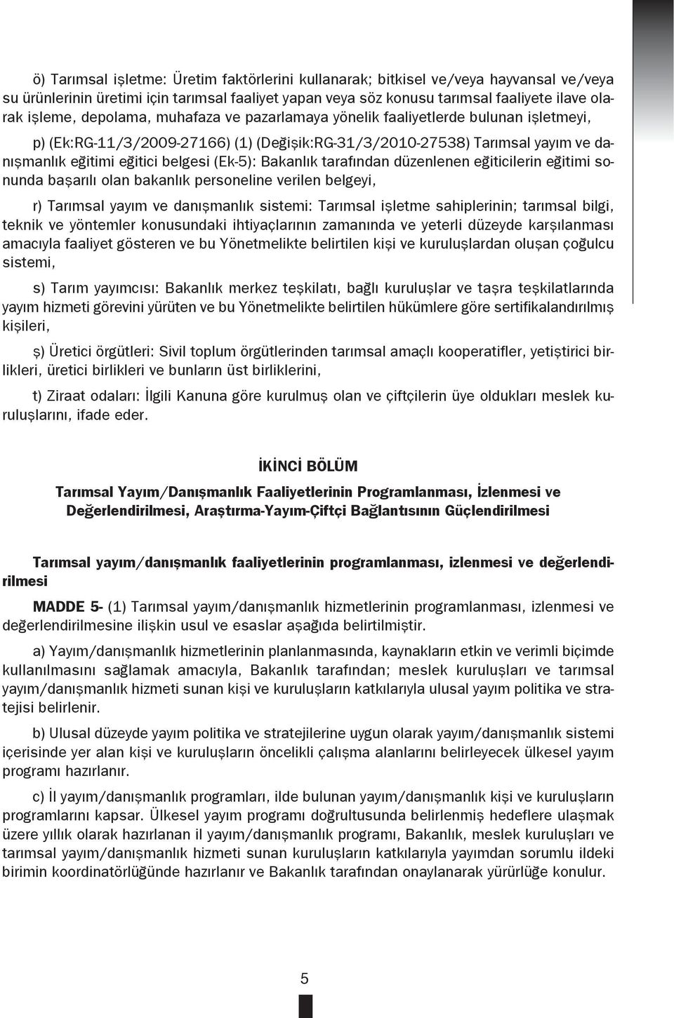 Bakanlık tarafından düzenlenen eğiticilerin eğitimi sonunda başarılı olan bakanlık personeline verilen belgeyi, r) Tarımsal yayım ve danışmanlık sistemi: Tarımsal işletme sahiplerinin; tarımsal