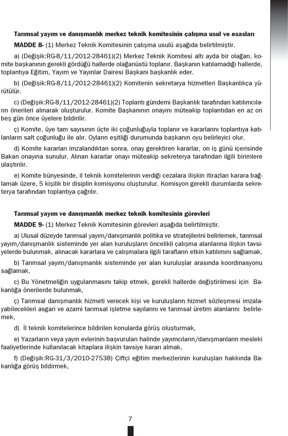 Başkanın katılamadığı hallerde, toplantıya Eğitim, Yayım ve Yayınlar Dairesi Başkanı başkanlık eder. b) (Değişik:RG-8/11/2012-28461)(2) Komitenin sekretarya hizmetleri Başkanlıkça yürütülür.