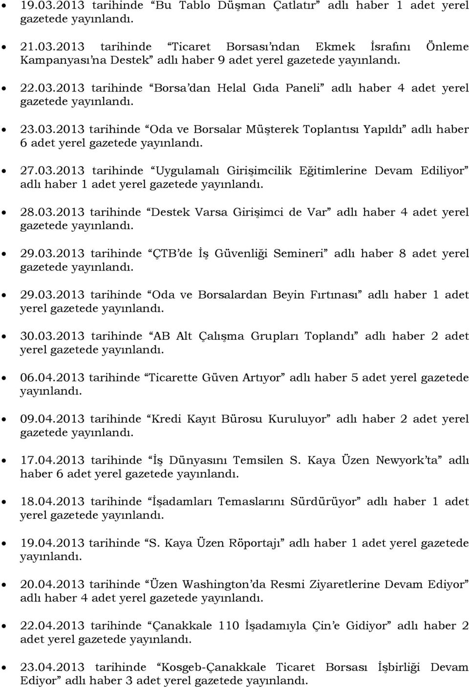 03.2013 tarihinde ÇTB de İş Güvenliği Semineri adlı haber 8 adet yerel 29.03.2013 tarihinde Oda ve Borsalardan Beyin Fırtınası adlı haber 1 adet yerel 30.03.2013 tarihinde AB Alt Çalışma Grupları Toplandı adlı haber 2 adet yerel 06.