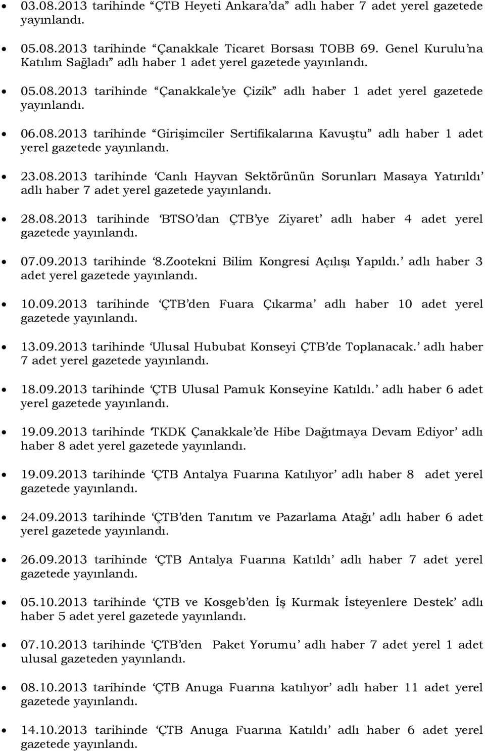 09.2013 tarihinde 8.Zootekni Bilim Kongresi Açılışı Yapıldı. adlı haber 3 adet yerel 10.09.2013 tarihinde ÇTB den Fuara Çıkarma adlı haber 10 adet yerel 13.09.2013 tarihinde Ulusal Hububat Konseyi ÇTB de Toplanacak.