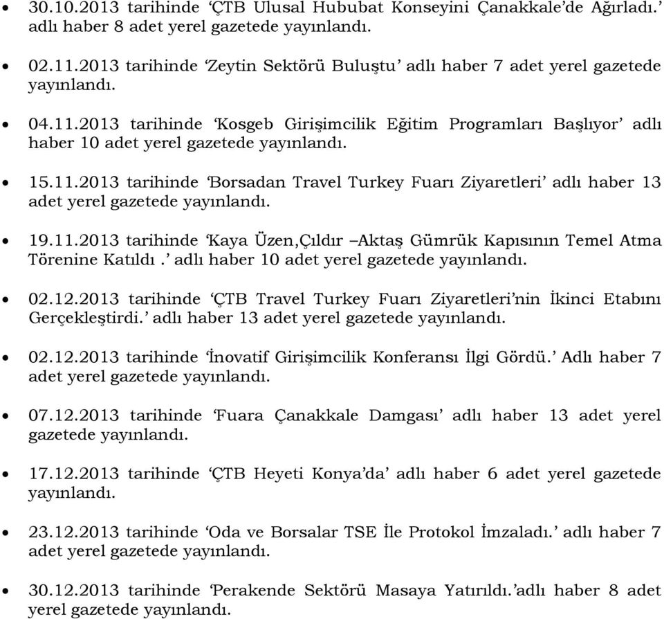 adlı haber 10 adet yerel 02.12.2013 tarihinde ÇTB Travel Turkey Fuarı Ziyaretleri nin İkinci Etabını Gerçekleştirdi. adlı haber 13 adet yerel 02.12.2013 tarihinde İnovatif Girişimcilik Konferansı İlgi Gördü.