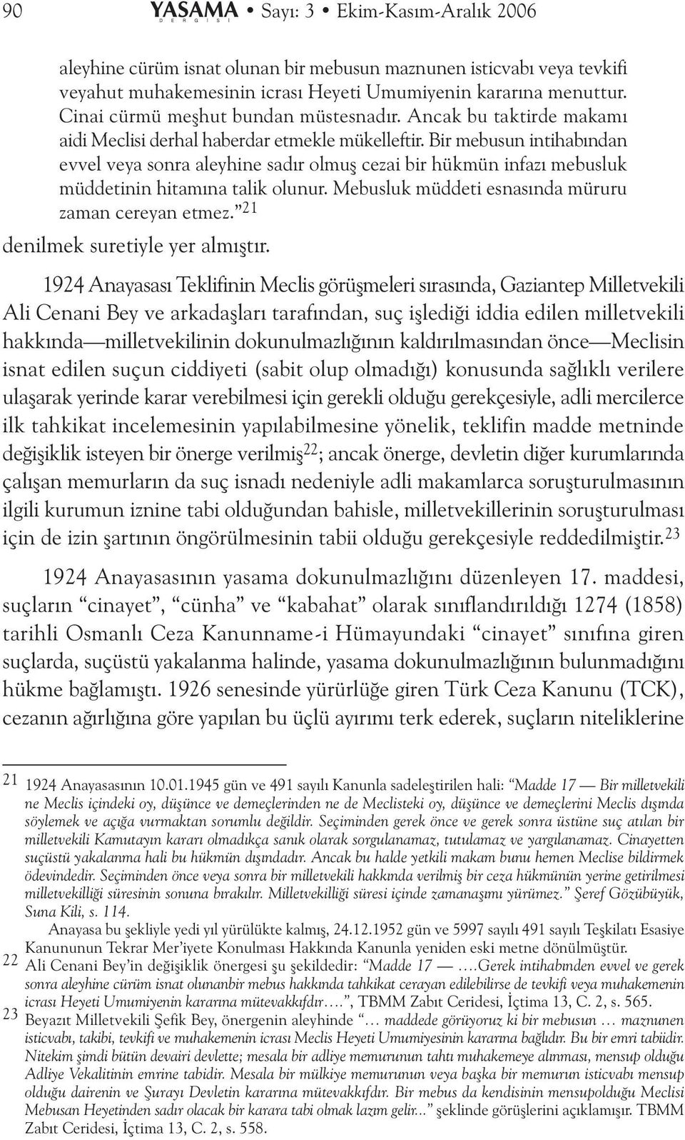 Bir mebusun intihabýndan evvel veya sonra aleyhine sadýr olmuþ cezai bir hükmün infazý mebusluk müddetinin hitamýna talik olunur. Mebusluk müddeti esnasýnda müruru zaman cereyan etmez.