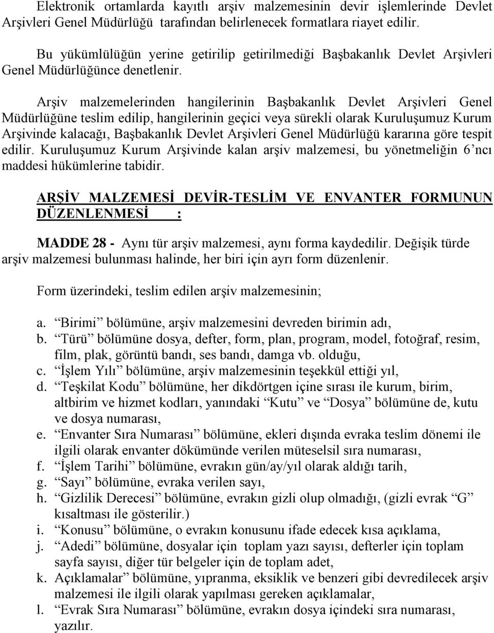 Arşiv malzemelerinden hangilerinin Başbakanlık Devlet Arşivleri Genel Müdürlüğüne teslim edilip, hangilerinin geçici veya sürekli olarak Kuruluşumuz Kurum Arşivinde kalacağı, Başbakanlık Devlet