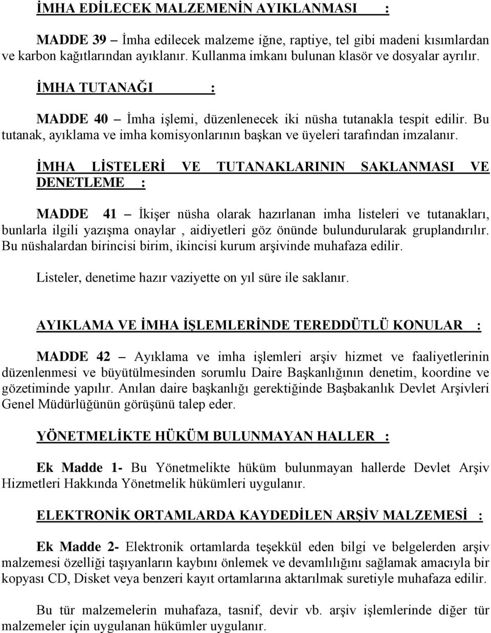 ĠMHA LĠSTELERĠ VE TUTANAKLARININ SAKLANMASI VE DENETLEME : MADDE 41 İkişer nüsha olarak hazırlanan imha listeleri ve tutanakları, bunlarla ilgili yazışma onaylar, aidiyetleri göz önünde