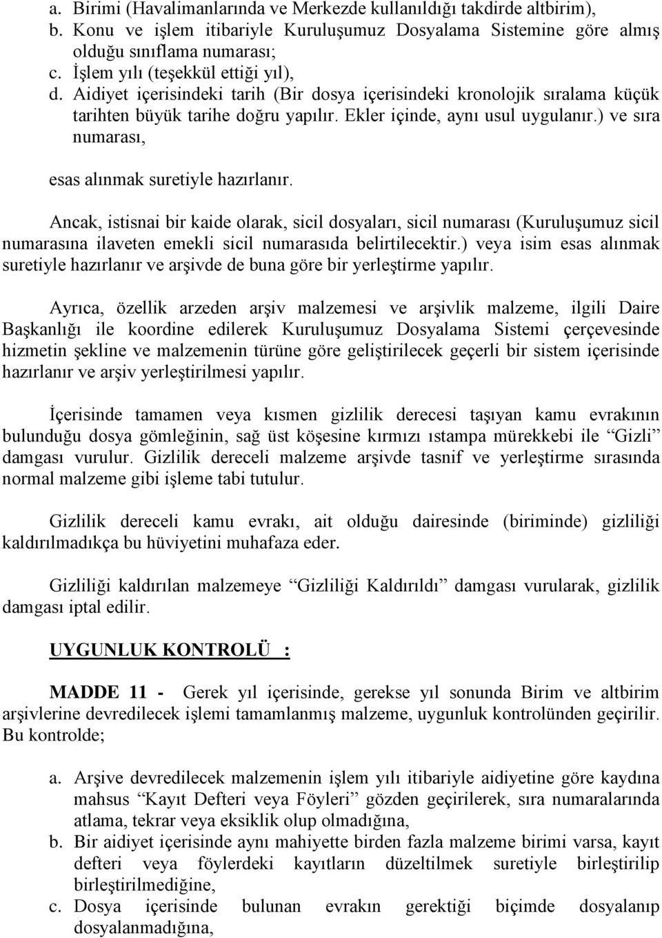 ) ve sıra numarası, esas alınmak suretiyle hazırlanır. Ancak, istisnai bir kaide olarak, sicil dosyaları, sicil numarası (Kuruluşumuz sicil numarasına ilaveten emekli sicil numarasıda belirtilecektir.