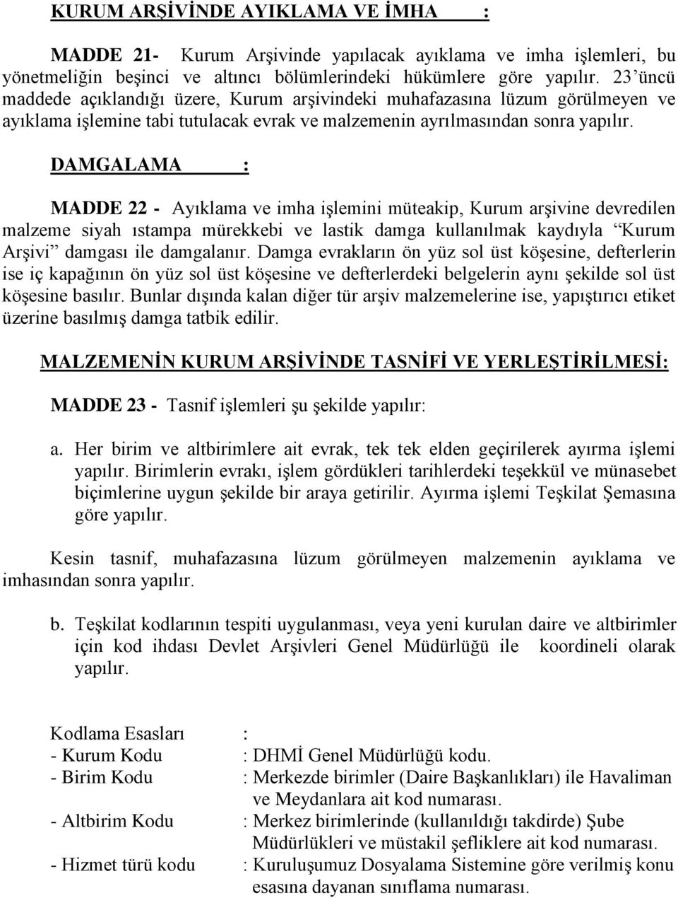 DAMGALAMA : MADDE 22 - Ayıklama ve imha işlemini müteakip, Kurum arşivine devredilen malzeme siyah ıstampa mürekkebi ve lastik damga kullanılmak kaydıyla Kurum Arşivi damgası ile damgalanır.