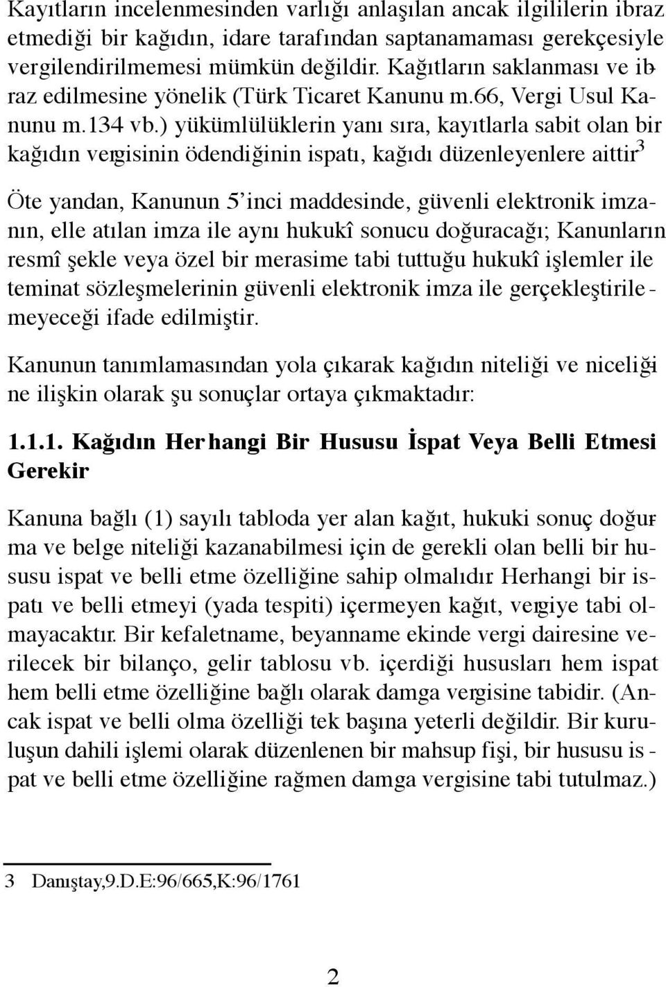 ) yükümlülüklerin yanı sıra, kayıtlarla sabit olan bir kağıdın vergisinin ödendiğinin ispatı, kağıdı düzenleyenlere aittir.