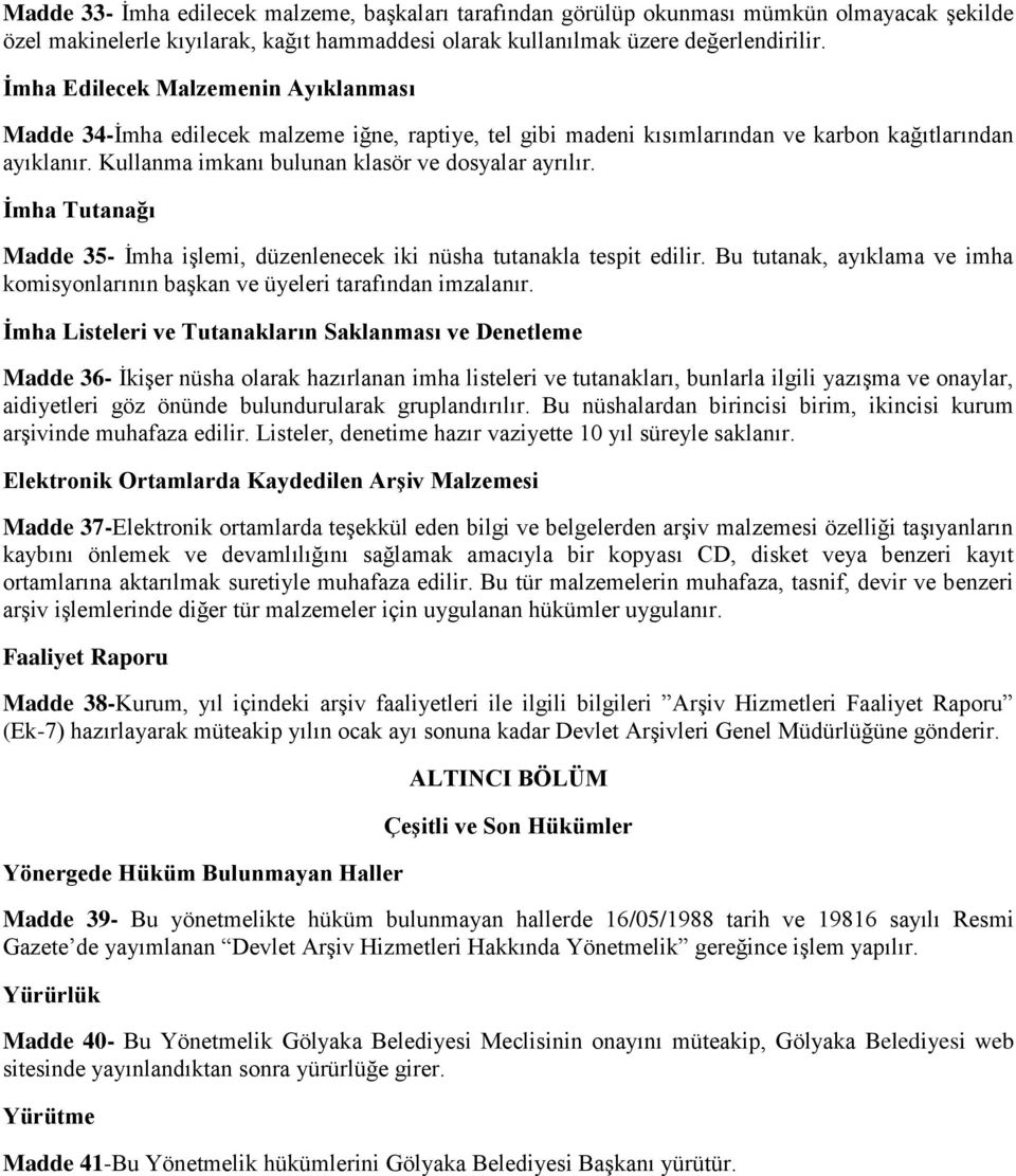 İmha Tutanağı Madde 35- İmha işlemi, düzenlenecek iki nüsha tutanakla tespit edilir. Bu tutanak, ayıklama ve imha komisyonlarının başkan ve üyeleri tarafından imzalanır.