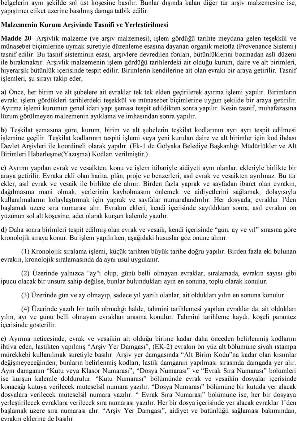 esasına dayanan organik metotla (Provenance Sistemi) tasnif edilir. Bu tasnif sisteminin esası, arşivlere devredilen fonları, bütünlüklerini bozmadan aslî düzeni ile bırakmaktır.