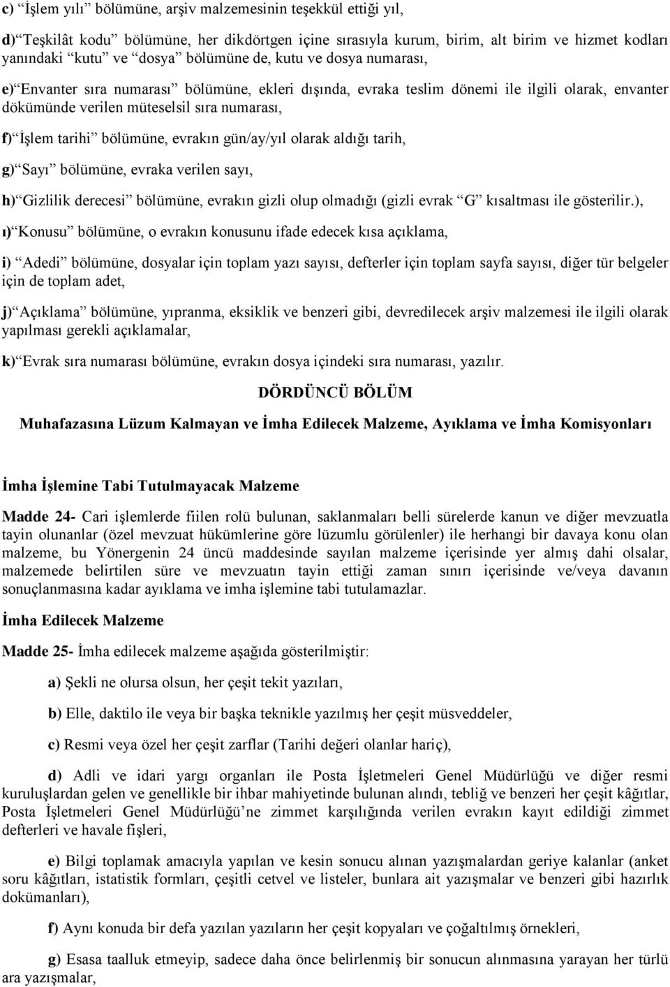 evrakın gün/ay/yıl olarak aldığı tarih, g) Sayı bölümüne, evraka verilen sayı, h) Gizlilik derecesi bölümüne, evrakın gizli olup olmadığı (gizli evrak G kısaltması ile gösterilir.