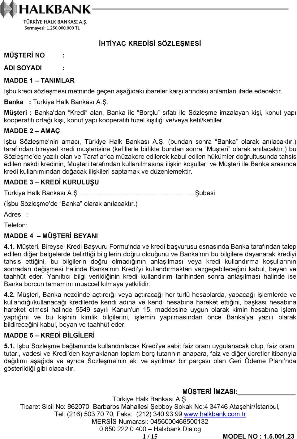 MADDE 2 AMAÇ İşbu Sözleşme nin amacı, (bundan sonra Banka olarak anılacaktır.) tarafından bireysel kredi müşterisine (kefillerle birlikte bundan sonra Müşteri olarak anılacaktır.