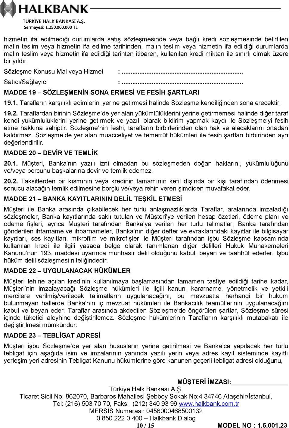 .. MADDE 19 SÖZLEŞMENİN SONA ERMESİ VE FESİH ŞARTLARI 19.1. Tarafların karşılıklı edimlerini yerine getirmesi halinde Sözleşme kendiliğinden sona erecektir. 19.2.