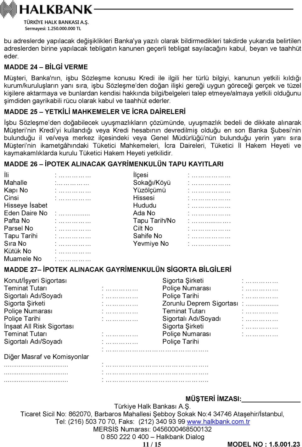 MADDE 24 BİLGİ VERME Müşteri, Banka'nın, işbu Sözleşme konusu Kredi ile ilgili her türlü bilgiyi, kanunun yetkili kıldığı kurum/kuruluşların yanı sıra, işbu Sözleşme den doğan ilişki gereği uygun