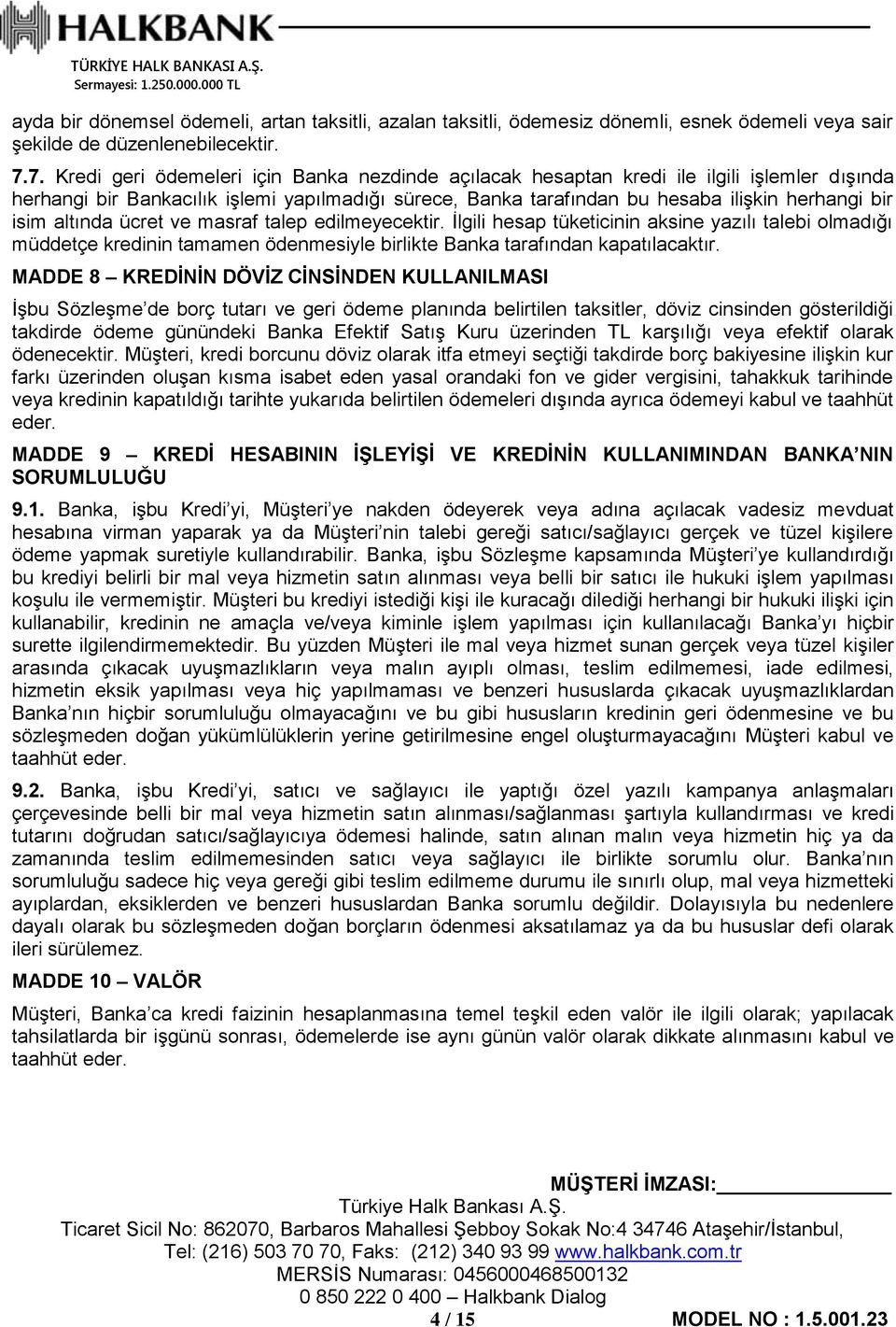 altında ücret ve masraf talep edilmeyecektir. İlgili hesap tüketicinin aksine yazılı talebi olmadığı müddetçe kredinin tamamen ödenmesiyle birlikte Banka tarafından kapatılacaktır.