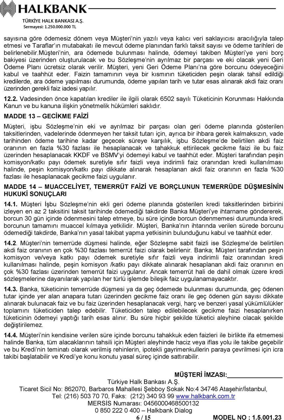 müşteri nin, ara ödemede bulunması halinde, ödemeyi takiben Müşteri ye yeni borç bakiyesi üzerinden oluşturulacak ve bu Sözleşme nin ayrılmaz bir parçası ve eki olacak yeni Geri Ödeme Planı ücretsiz