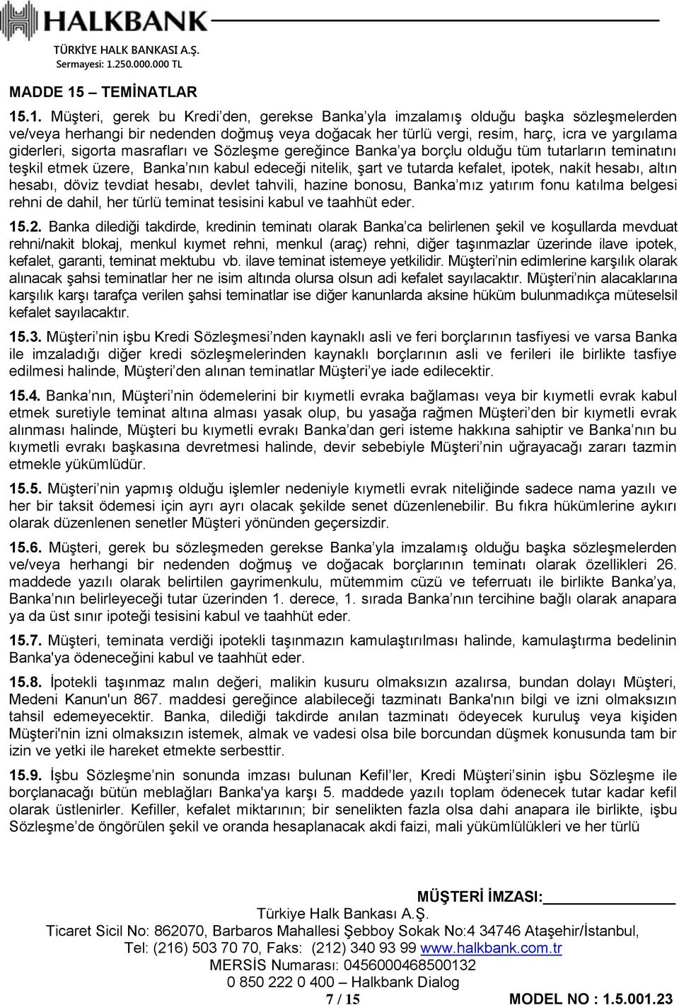 .1. Müşteri, gerek bu Kredi den, gerekse Banka yla imzalamış olduğu başka sözleşmelerden ve/veya herhangi bir nedenden doğmuş veya doğacak her türlü vergi, resim, harç, icra ve yargılama giderleri,