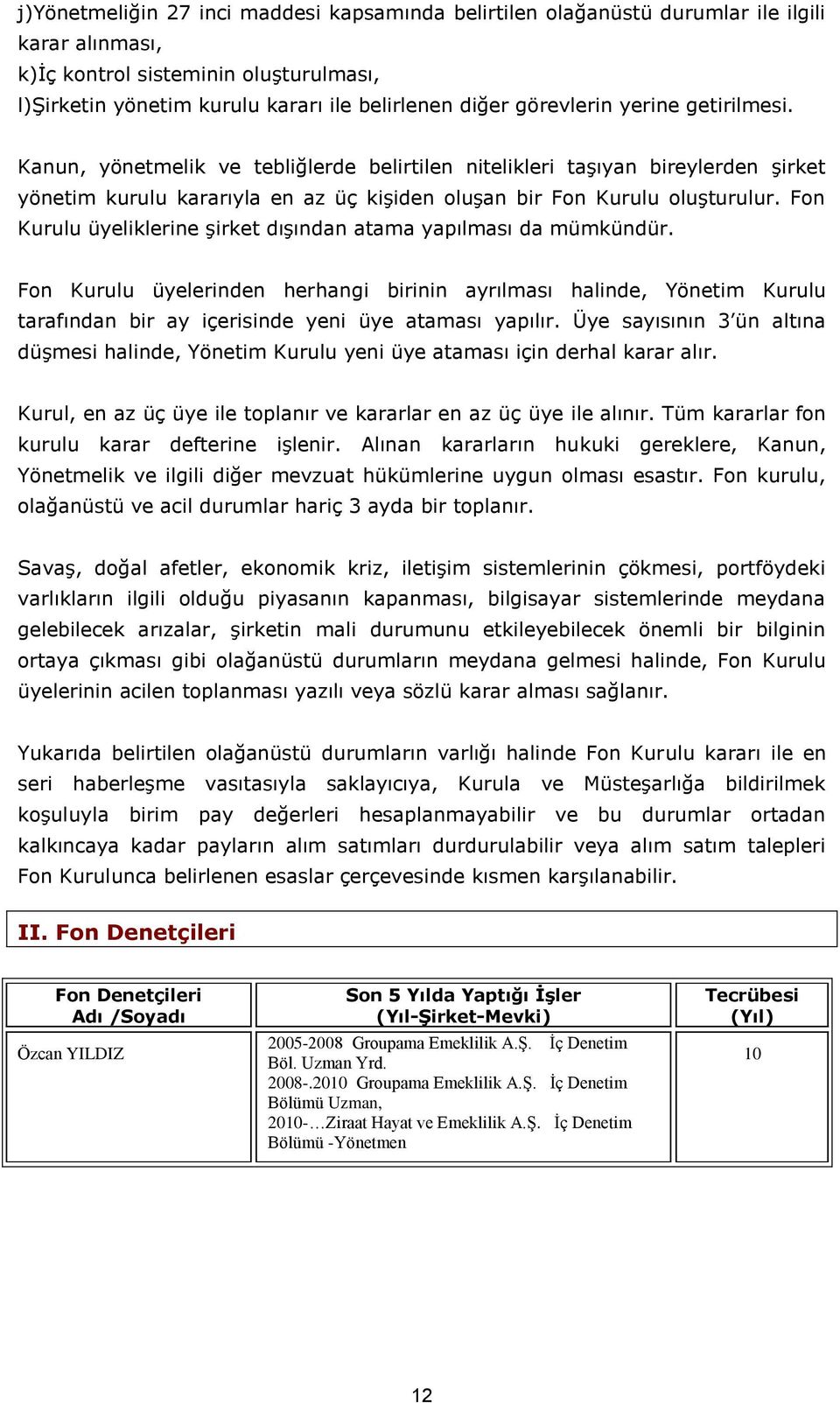 Fon Kurulu üyeliklerine şirket dışından atama yapılması da mümkündür. Fon Kurulu üyelerinden herhangi birinin ayrılması halinde, Yönetim Kurulu tarafından bir ay içerisinde yeni üye ataması yapılır.