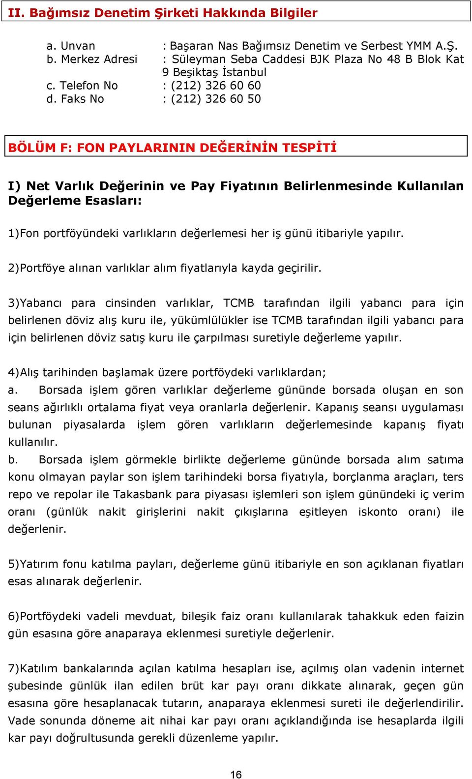 Faks No : (212) 326 60 50 BÖLÜM F: FON PAYLARININ DEĞERİNİN TESPİTİ I) Net Varlık Değerinin ve Pay Fiyatının Belirlenmesinde Kullanılan Değerleme Esasları: 1)Fon portföyündeki varlıkların değerlemesi