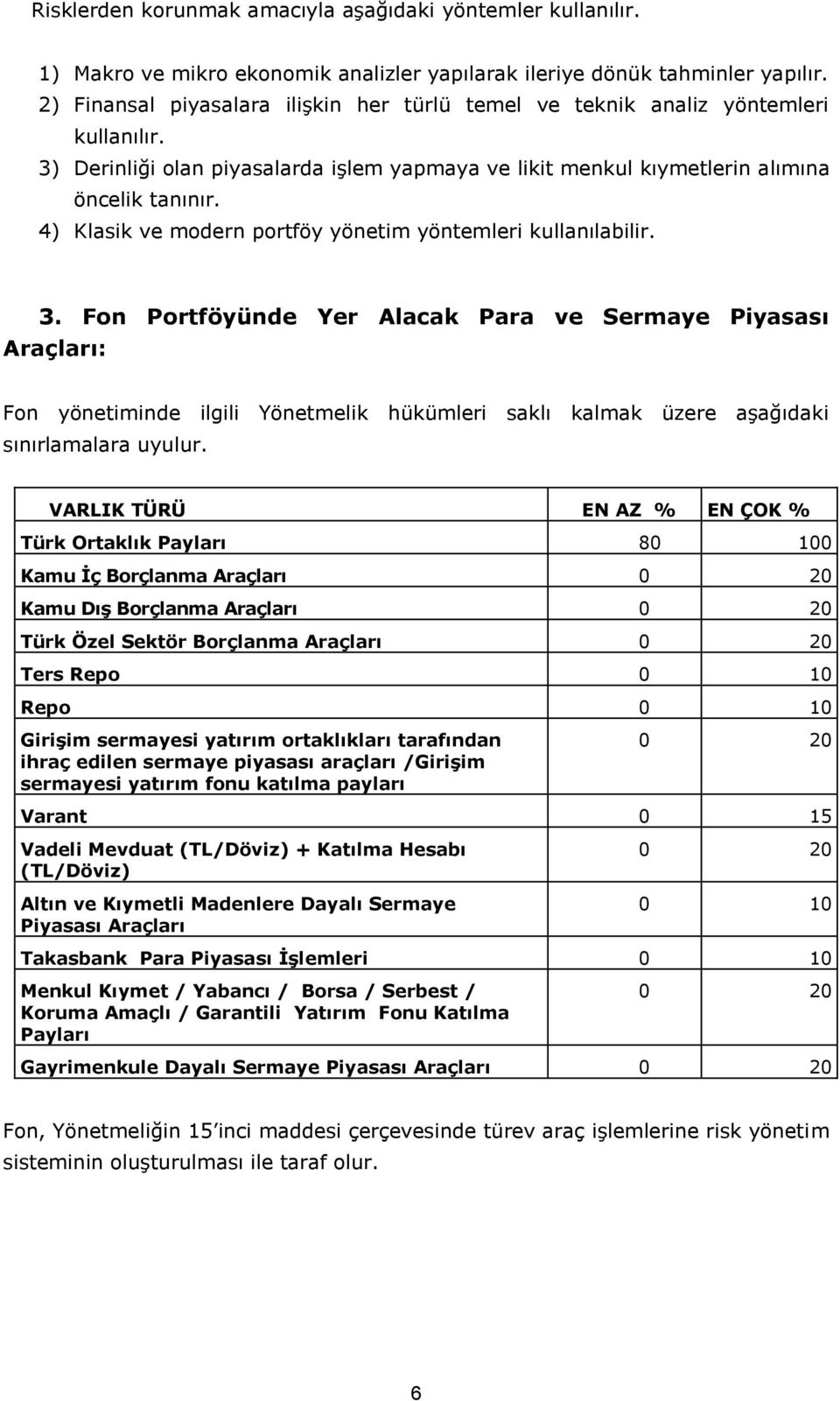 4) Klasik ve modern portföy yönetim yöntemleri kullanılabilir. 3.