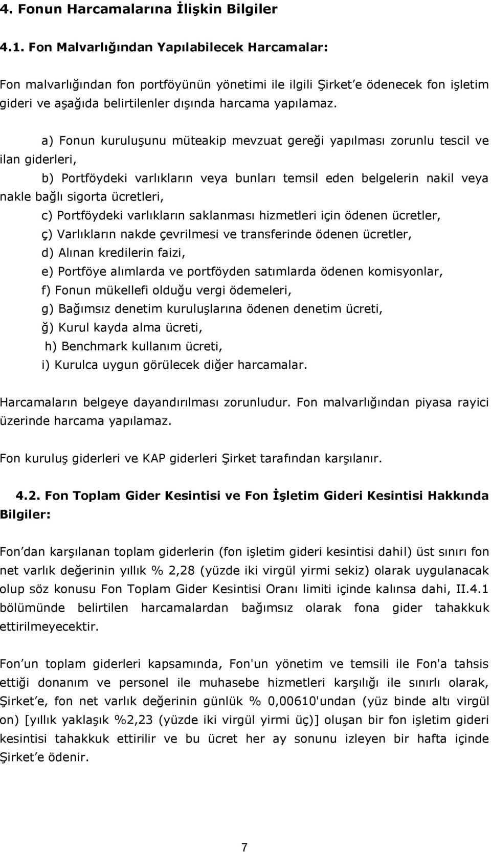 a) Fonun kuruluşunu müteakip mevzuat gereği yapılması zorunlu tescil ve ilan giderleri, b) Portföydeki varlıkların veya bunları temsil eden belgelerin nakil veya nakle bağlı sigorta ücretleri, c)